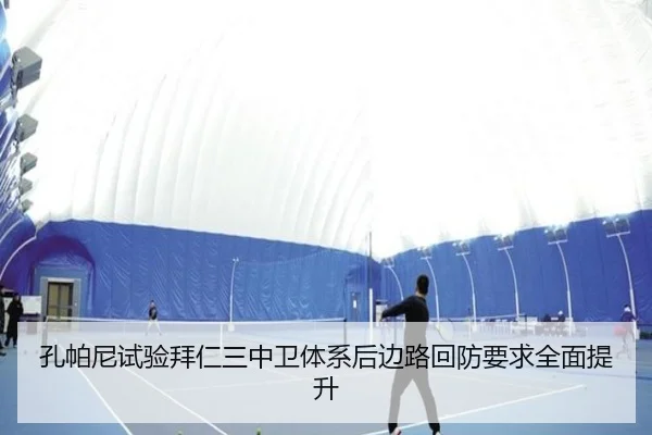 孔帕尼试验拜仁三中卫体系后边路回防要求全面提升